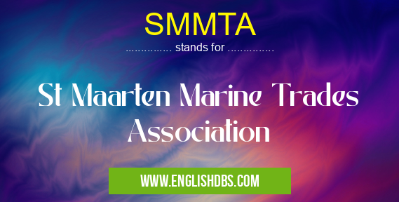 SMMTA means St Maarten Marine Trades Association SMMTA