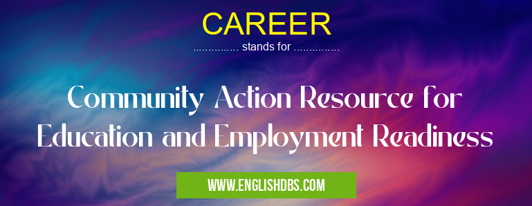 CAREER means Community Action Resource for Education and Employment Readiness CAREER