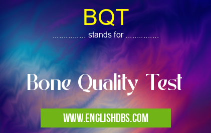 BQT means Bone Quality Test BQT