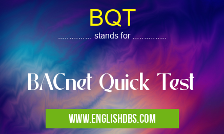BQT means BACnet Quick Test BQT