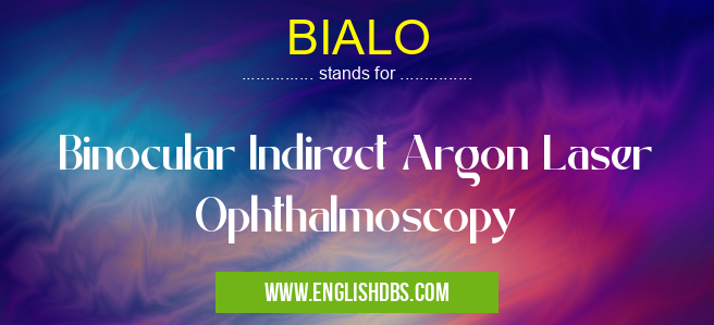 BIALO means Binocular Indirect Argon Laser Ophthalmoscopy BIALO