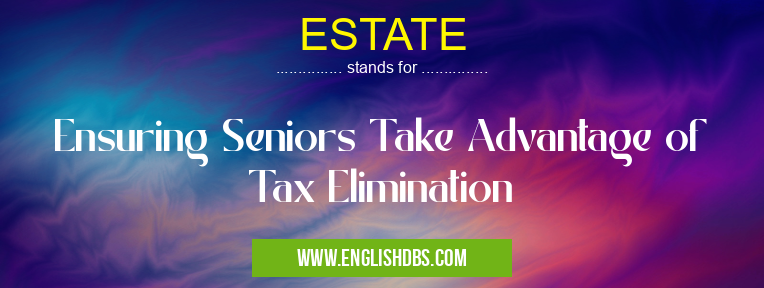 ESTATE means Ensuring Seniors Take Advantage of Tax Elimination ESTATE