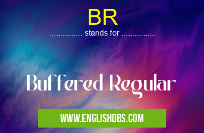 BR means Buffered Regular BR