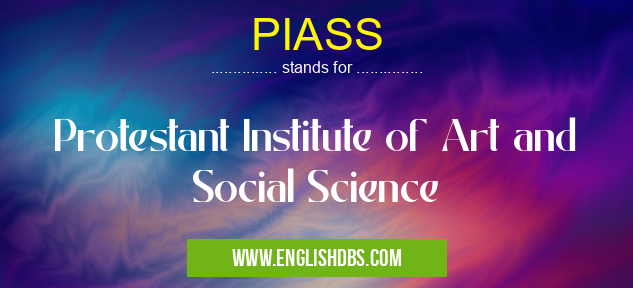 PIASS means Protestant Institute of Art and Social Science PIASS