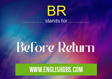 BR means Before Return BR