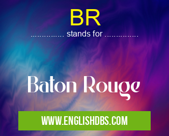 BR means Baton Rouge BR