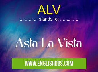 ALV means Asta La Vista ALV