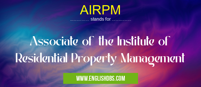 AIRPM means Associate of the Institute of Residential Property Management AIRPM