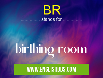 BR means birthing room BR