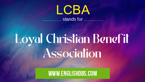 LCBA means Loyal Christian Benefit Association LCBA