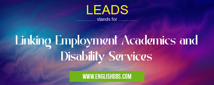 LEADS means Linking Employment Academics and Disability Services LEADS