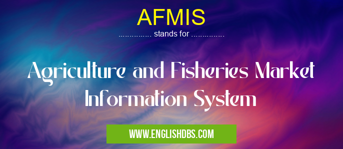 AFMIS means Agriculture and Fisheries Market Information System AFMIS