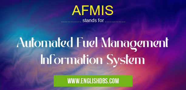 AFMIS means Automated Fuel Management Information System AFMIS