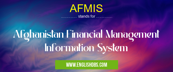 AFMIS means Afghanistan Financial Management Information System AFMIS