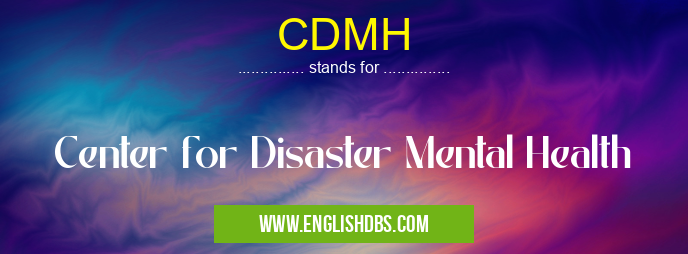 CDMH means Center for Disaster Mental Health CDMH