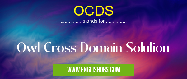 OCDS means Owl Cross Domain Solution OCDS