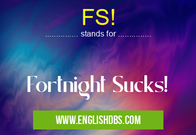 FS! means Fortnight Sucks! FS!
