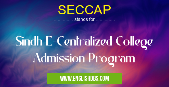 SECCAP means Sindh E-Centralized College Admission Program SECCAP