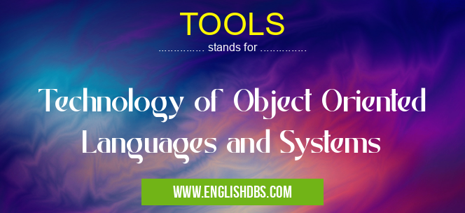 TOOLS means Technology of Object Oriented Languages and Systems TOOLS