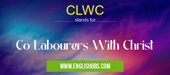 CLWC means Co Labourers With Christ CLWC