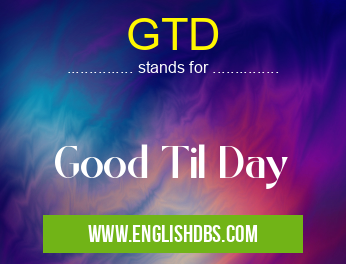 GTD means Good Til Day GTD