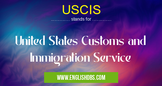 USCIS means United States Customs and Immigration Service USCIS