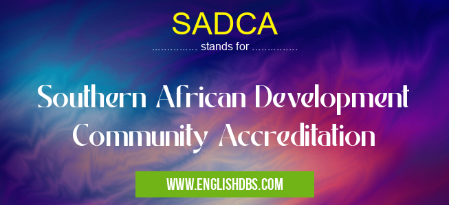 SADCA means Southern African Development Community Accreditation SADCA