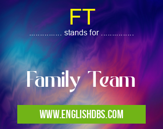 FT means Family Team FT