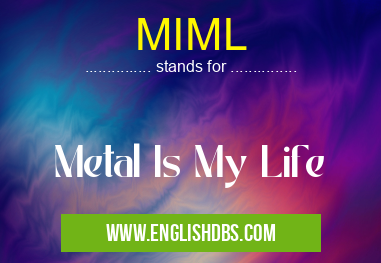 MIML means Metal Is My Life MIML