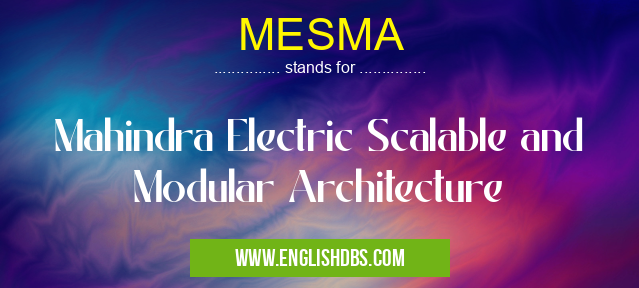 MESMA means Mahindra Electric Scalable and Modular Architecture MESMA