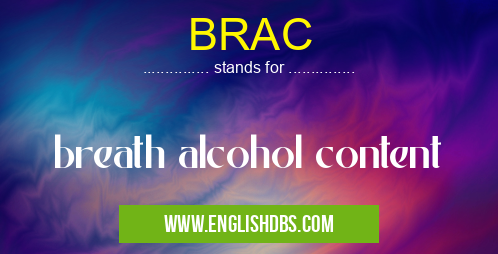BRAC means breath alcohol content BRAC