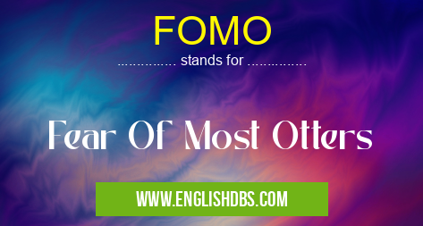 FOMO means Fear Of Most Otters FOMO