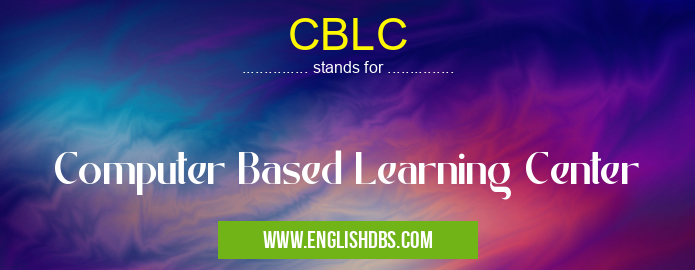 CBLC means Computer Based Learning Center CBLC
