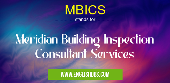 MBICS means Meridian Building Inspection Consultant Services MBICS