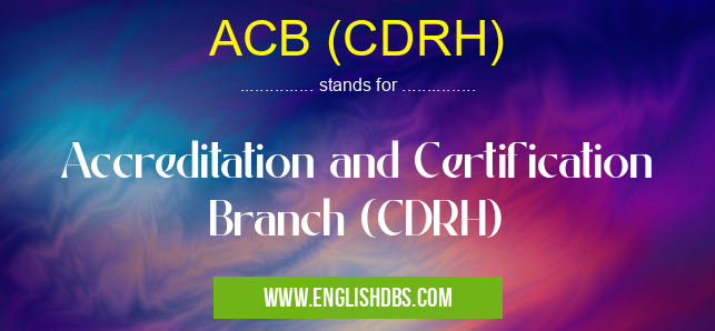 ACB (CDRH) means Accreditation and Certification Branch (CDRH) ACB (CDRH)