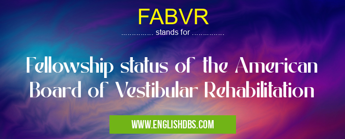 FABVR means Fellowship status of the American Board of Vestibular Rehabilitation FABVR