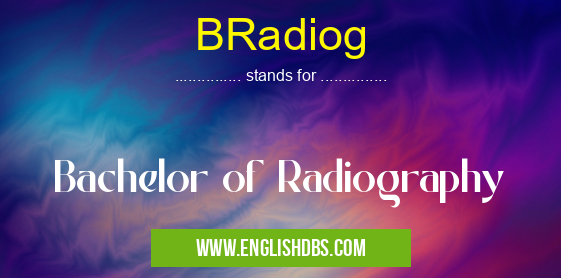 BRadiog means Bachelor of Radiography BRadiog