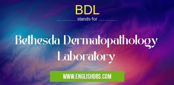 BDL means Bethesda Dermatopathology Laboratory BDL