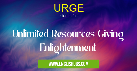 URGE means Unlimited Resources Giving Enlightenment URGE
