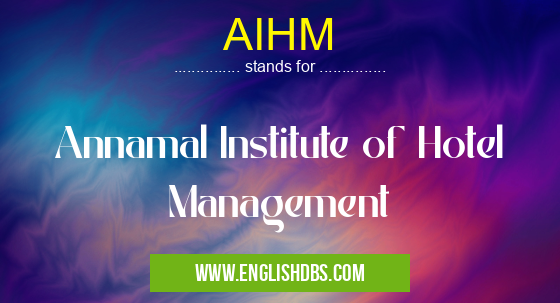 AIHM means Annamal Institute of Hotel Management AIHM