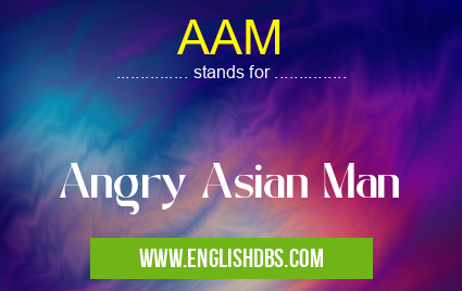 AAM means Angry Asian Man AAM