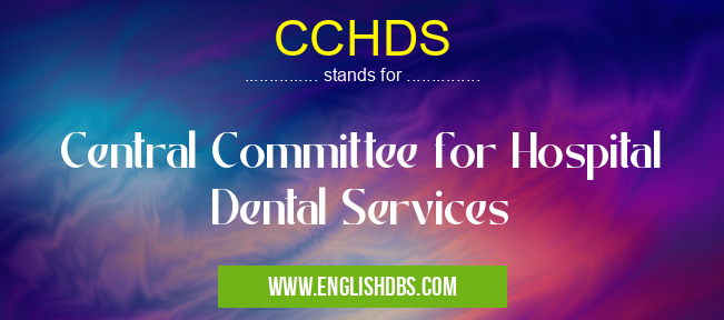 CCHDS means Central Committee for Hospital Dental Services CCHDS