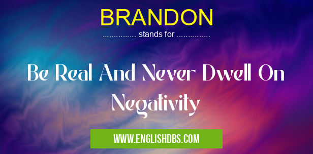 BRANDON means Be Real And Never Dwell On Negativity BRANDON