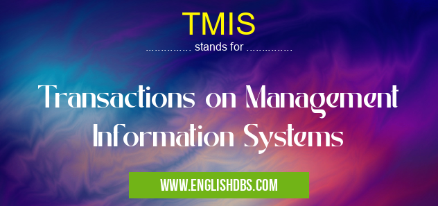 TMIS means Transactions on Management Information Systems TMIS