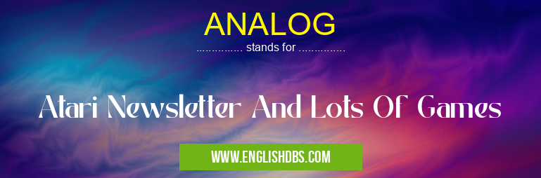 ANALOG means Atari Newsletter And Lots Of Games ANALOG