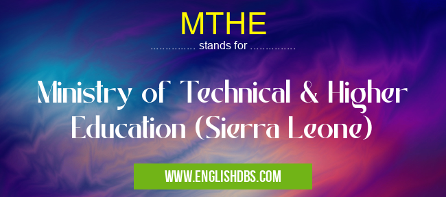 MTHE means Ministry of Technical & Higher Education (Sierra Leone) MTHE
