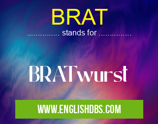 BRAT means BRATwurst BRAT