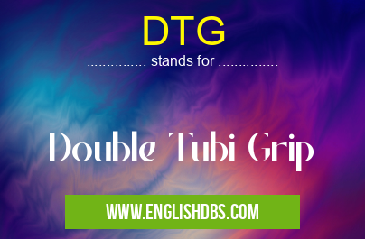 DTG means Double Tubi Grip DTG