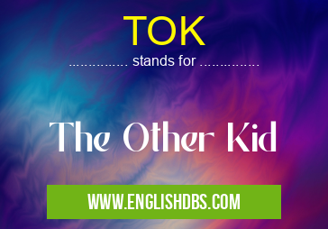 TOK means The Other Kid TOK