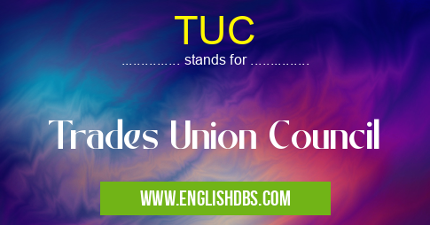 TUC means Trades Union Council TUC